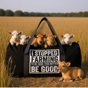 I STOPPED FARMING TO BE HERE THIS BETTER BE GOOD  DUFFLE BAG