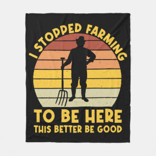 I Stopped Farming To Be Here This Better Be Good Fleece Blanket