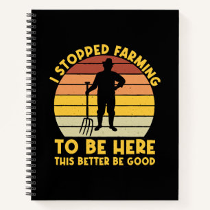 I Stopped Farming To Be Here This Better Be Good Notebook