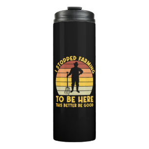 I Stopped Farming To Be Here This Better Be Good Thermal Tumbler