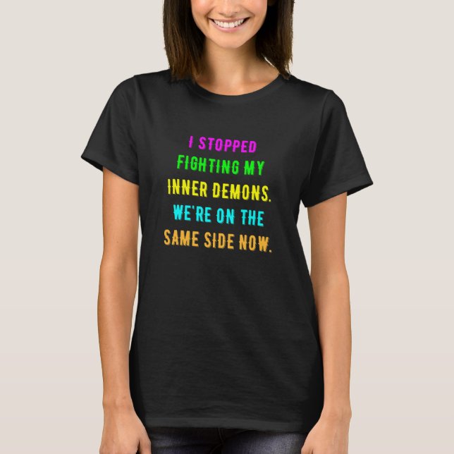 I Stopped Fighting My Inner Demons We're On The Sa T-Shirt (Front)