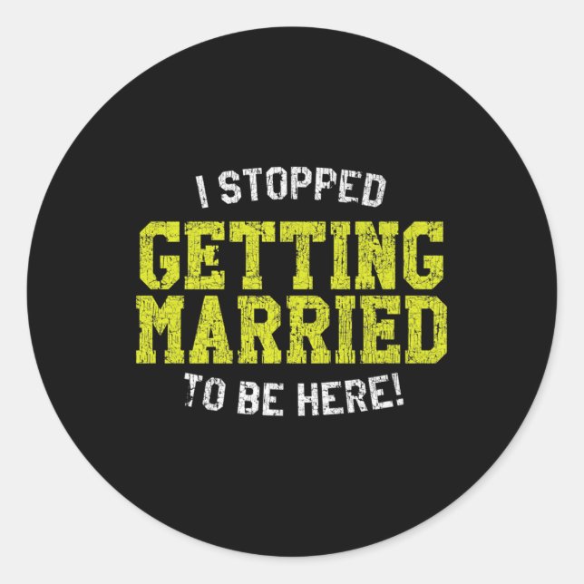 I Stopped Getting Married To Be Here, Bride &amp;  Classic Round Sticker (Front)