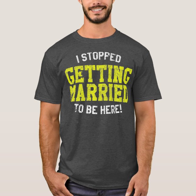 I Stopped Getting Married To Be Here Bride T-Shirt (Front)