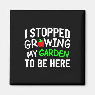 I Stopped Growing My Garden Funny Back To School G Magnet