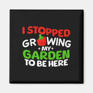 I Stopped Growing My Garden To Be Here Boys Girls  Magnet