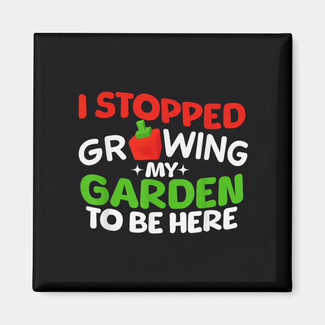 I Stopped Growing My Garden To Be Here Boys Girls  Magnet (Front)