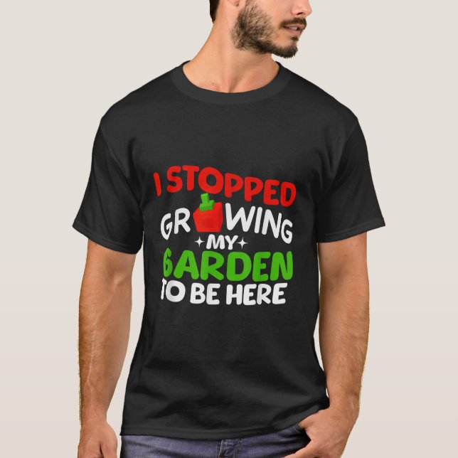 I Stopped Growing My Garden To Be Here Boys Girls  T-Shirt (Front)