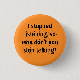 "I stopped listening, so why" Sarcasm becomes you 3 Cm Round Badge