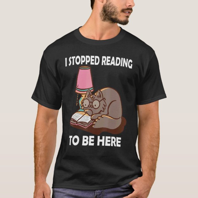 I Stopped Reading to be here Book  Literature Cat  T-Shirt (Front)