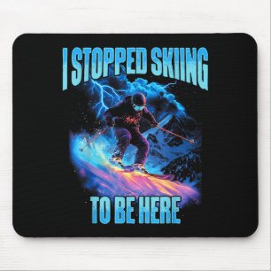 I stopped skiing to be here downhill ski adventure mouse mat
