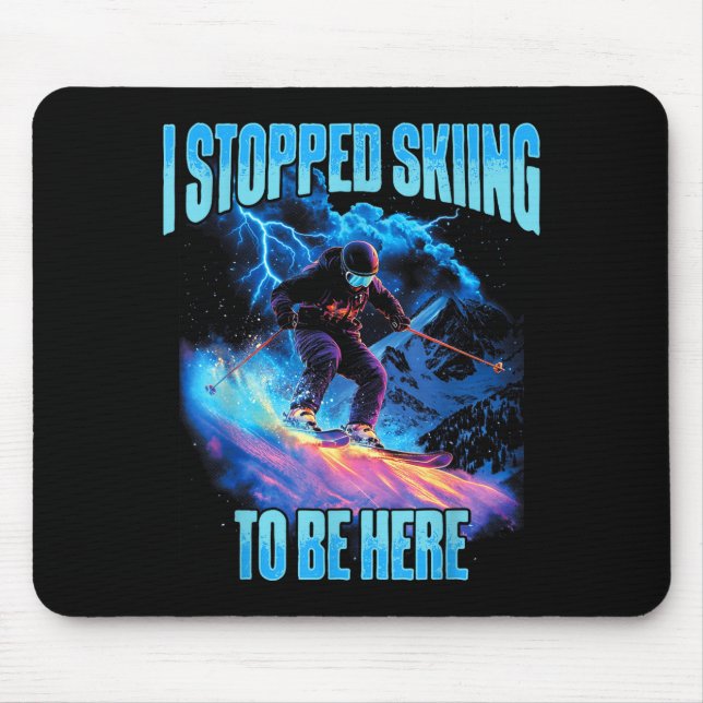 I stopped skiing to be here downhill ski adventure mouse mat (Front)