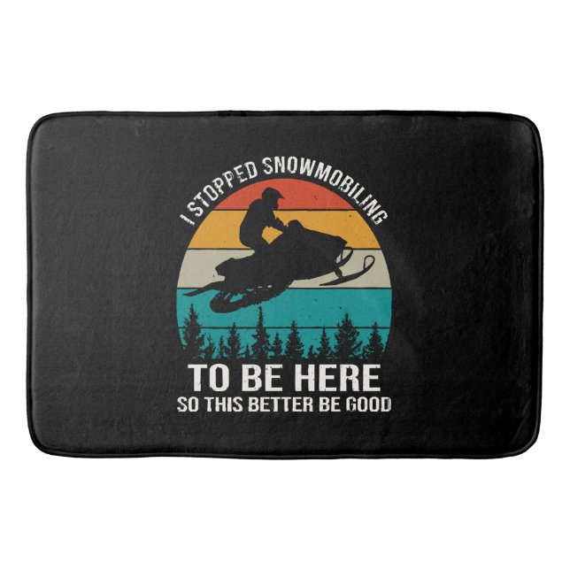 I Stopped Snowmobiling To Be Here Bath Mat (Front)