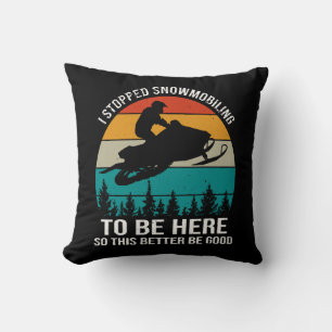 I Stopped Snowmobiling To Be Here Cushion