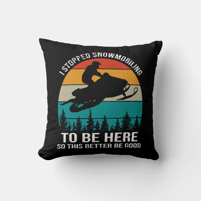 I Stopped Snowmobiling To Be Here Cushion (Front)