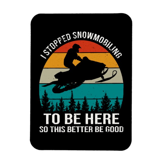 I Stopped Snowmobiling To Be Here Magnet (Vertical)