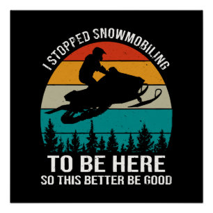 I Stopped Snowmobiling To Be Here Poster
