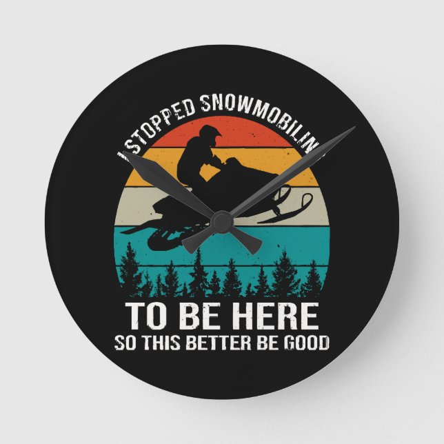I Stopped Snowmobiling To Be Here Round Clock (Front)