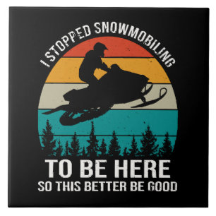 I Stopped Snowmobiling To Be Here Tile