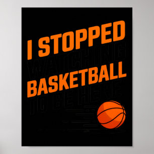 I Stopped Watching Basketball To Be Here Poster