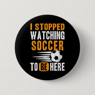 I Stopped Watching Soccer To Be Here For Soccer Lo 6 Cm Round Badge
