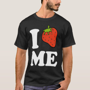 I Strawberry Me I Love Me T-Shirt