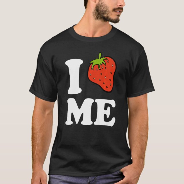 I Strawberry Me I Love Me T-Shirt (Front)