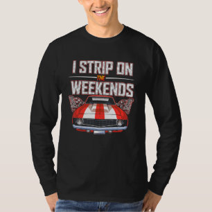I Strip On The Weekends Drag Racing Pun 6 T-Shirt