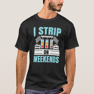 I Strip On Weekends Car Racing Car Racer Racecar D T-Shirt