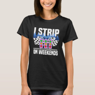 I strip on weekends Drag Race Turbo Wheel Auto Eng T-Shirt