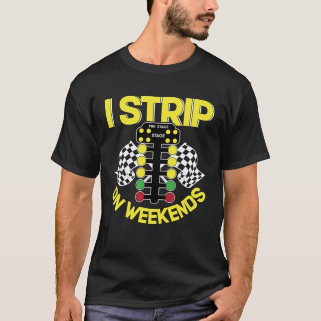 I Strip On Weekends   Drag Racing Fathers Day T-Shirt (Front)