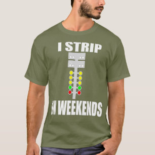 I Strip on Weekends Drag Racing T-Shirt