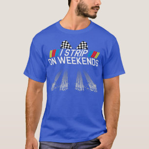I Strip On Weekends Fathers Day Drag Racing Gift T-Shirt