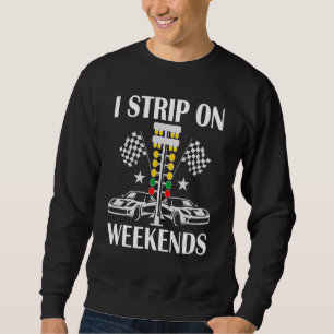 I Strip On Weekends   Racing Mens Drag Race Mens Sweatshirt