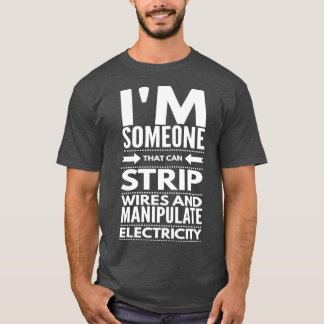I STRIP WIRES AND MANIPULATE ELECTRICITY electrici T-Shirt