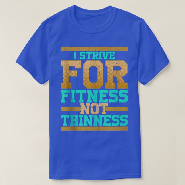I Strive For Fitness Not Thinness funny gym workou T-Shirt (Design Front)