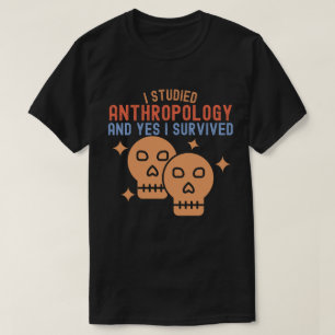 I Studied Anthropology and Yes I Survived T-Shirt