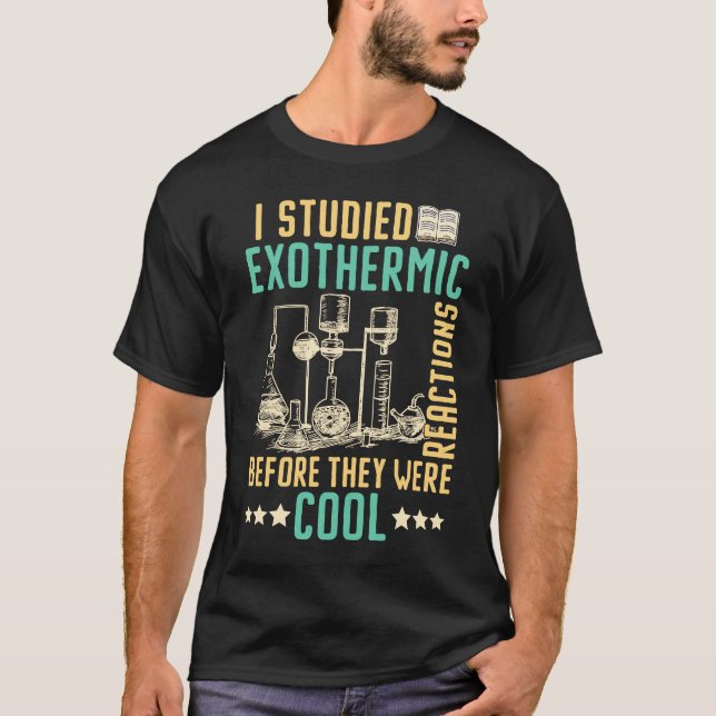 I Studied Exothermic Reactions Before They Were Co T-Shirt (Front)