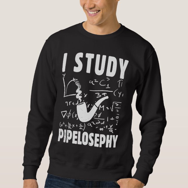 I study pipelosephy Pipe Smoker Funny Tobacco Pipe Sweatshirt (Front)