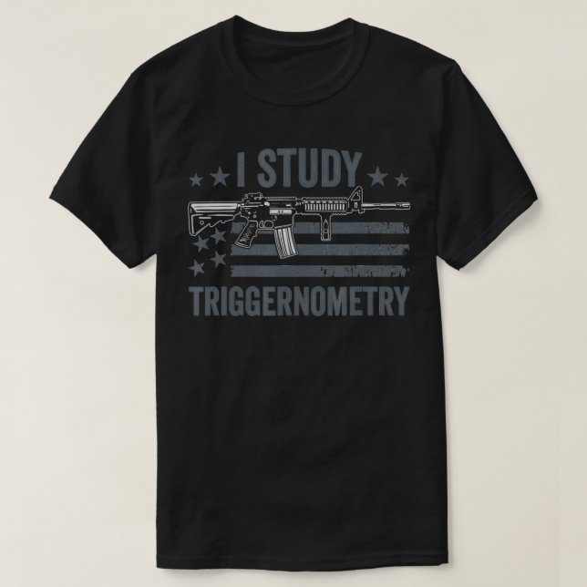 I Study Triggernometry  Funny Pro Guns Saying Gun  T-Shirt (Design Front)