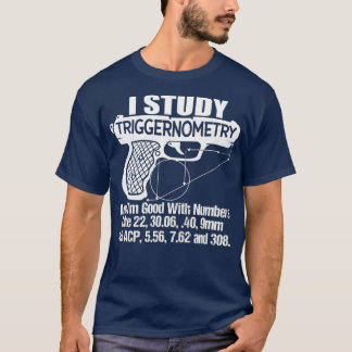 I Study Triggernometry Good With Numbers Gun T-Shirt
