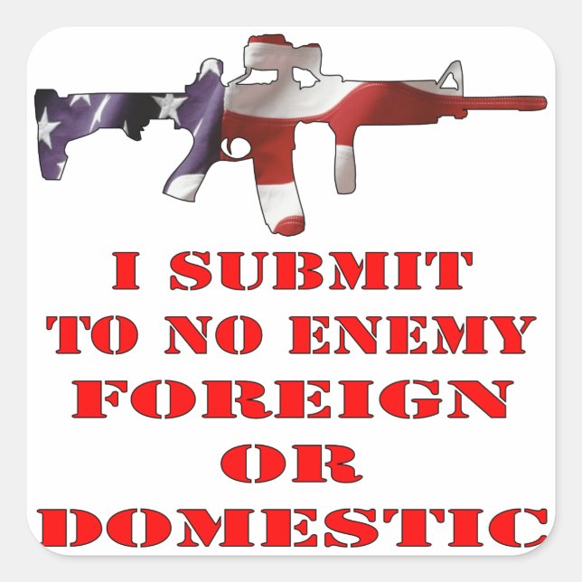 I Submit To No Enemy Foreign Or Domestic Square Sticker (Front)