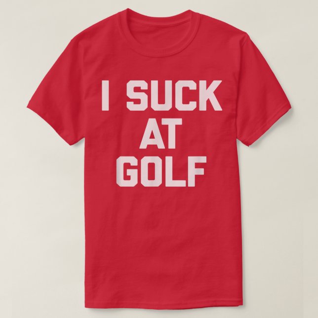 I Suck At Golf  funny saying sarcastic golfing gol T-Shirt (Design Front)