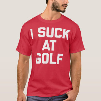 I Suck At Golf  funny saying sarcastic golfing gol T-Shirt