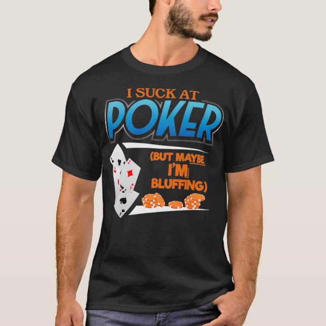 I Suck at Poker but Maybe Im Bluffing Funny Gambli T-Shirt (Front)