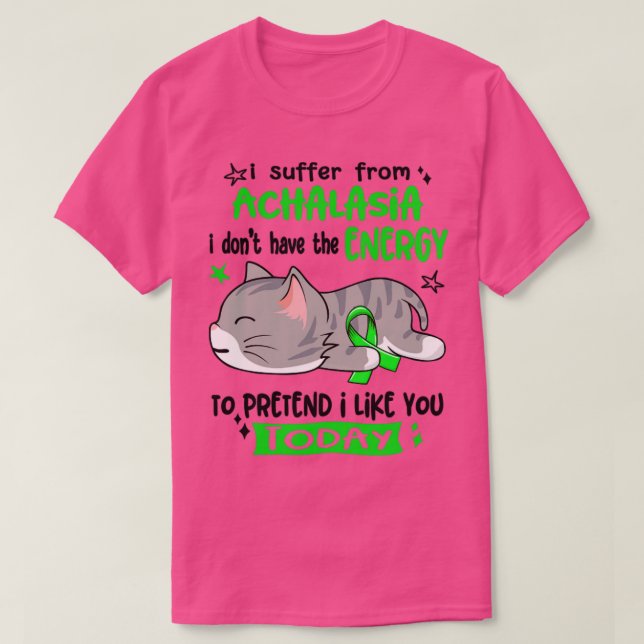 I Suffer From Achalasia I Dont Have The Energy To  T-Shirt (Design Front)