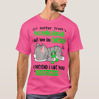 I Suffer From Achalasia I Dont Have The Energy To  T-Shirt