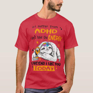 I suffer from ADHD i donx27t have Energy to preten T-Shirt