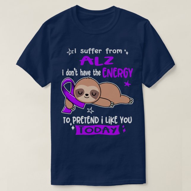 I Suffer From ALZ I Dont Have The Energy To Preten T-Shirt (Design Front)