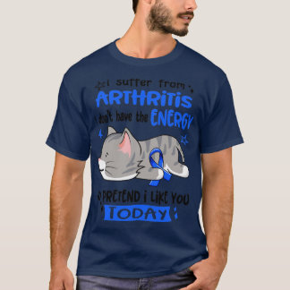 I Suffer From Arthritis I Dont Have The Energy To  T-Shirt