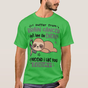 I Suffer From Brain Cancer I Dont Have The Energy T-Shirt